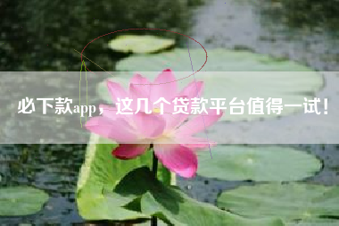 必下款app，这几个贷款平台值得一试！