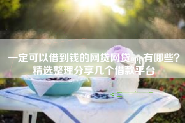 一定可以借到钱的网贷网贷app有哪些？精选整理分享几个借款平台