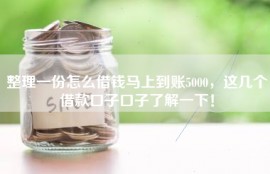 整理一份怎么借钱马上到账5000，这几个借款口子口子了解一下！