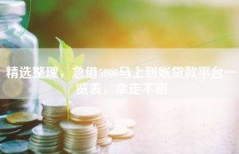 精选整理，急借5000马上到账贷款平台一览表，拿走不谢
