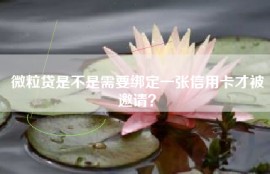 微粒贷是不是需要绑定一张信用卡才被邀请？
