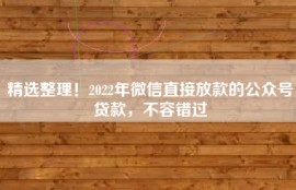 精选整理！2022年微信直接放款的公众号贷款，不容错过