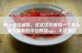 网上借钱被拒，试试这些推荐一个多头贷不被拒的平台网贷app，不容错过