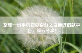整理一份手机贷款百分之百通过借款平台，简云分享！