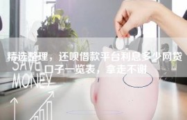 精选整理，还呗借款平台利息多少网贷口子一览表，拿走不谢