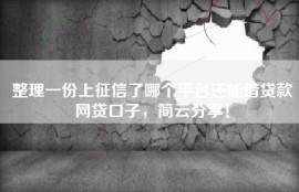 整理一份上征信了哪个平台还能借贷款网贷口子，简云分享！
