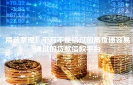 精选整理！千万不能错过的高负债容易通过的贷款借款平台