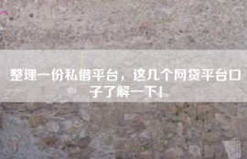 整理一份私借平台，这几个网贷平台口子了解一下！
