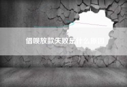 借呗放款失败是什么原因