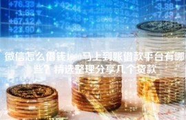 微信怎么借钱1000马上到账借款平台有哪些？精选整理分享几个贷款