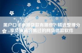 黑户口子小额贷款有哪些？精选整理分享负债高容易过的网贷借款软件