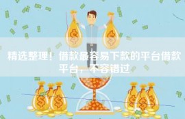 精选整理！借款最容易下款的平台借款平台，不容错过