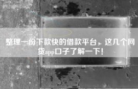整理一份下款快的借款平台，这几个网贷app口子了解一下！