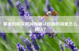 基金的购买时间和确认份额时间是怎么确认？