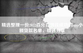 精选整理一份2022百分百借钱成功的app小额贷款名单，精选分享
