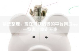 精选整理，现在可以借钱的平台网贷app一览表，拿走不谢