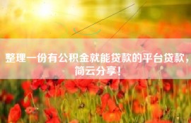 整理一份有公积金就能贷款的平台贷款，简云分享！
