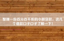 整理一份百分百不拒的小额贷款，这几个借款口子口子了解一下！
