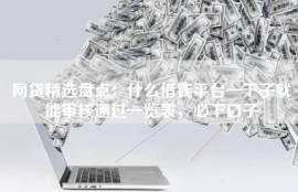网贷精选盘点：什么借钱平台一下子就能审核通过一览表，必下口子