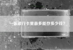 一张银行卡里最多能存多少钱？