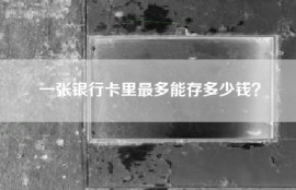 一张银行卡里最多能存多少钱？