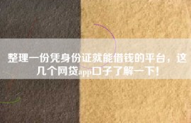 整理一份凭身份证就能借钱的平台，这几个网贷app口子了解一下！