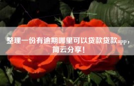 整理一份有逾期哪里可以贷款贷款app，简云分享！