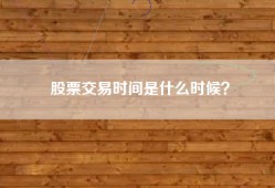 股票交易时间是什么时候？