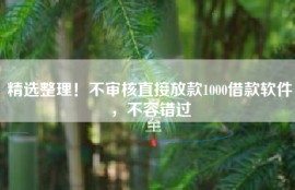 精选整理！不审核直接放款1000借款软件，不容错过