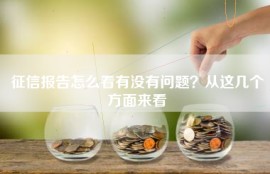 征信报告怎么看有没有问题？从这几个方面来看