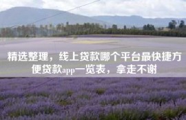 精选整理，线上贷款哪个平台最快捷方便贷款app一览表，拿走不谢