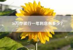 30万存银行一年利息有多少？