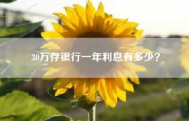 30万存银行一年利息有多少？
