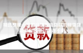 精选整理一份黑征信也能贷款的网贷贷款平台名单，拿走不谢