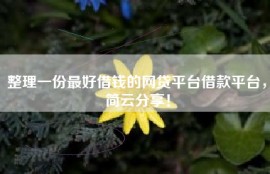 整理一份最好借钱的网贷平台借款平台，简云分享！