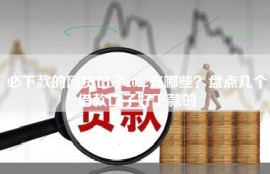必下款的网贷口子2022有哪些？盘点几个借款口子好下款的