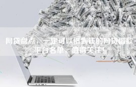 网贷盘点，一定可以借到钱的网贷借款平台名单，值得关注！