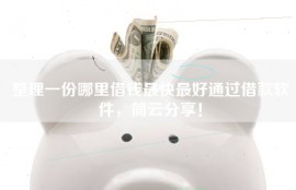 整理一份哪里借钱最快最好通过借款软件，简云分享！