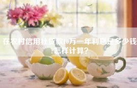 在农村信用社贷款10万一年利息是多少钱?怎样计算？