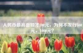 人民币最高面额才100元，为何不发行500元，1000元？