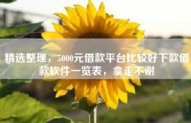 精选整理，5000元借款平台比较好下款借款软件一览表，拿走不谢
