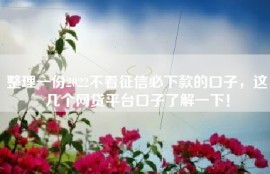 整理一份2022不看征信必下款的口子，这几个网贷平台口子了解一下！