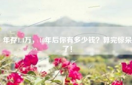 年存1.4万，40年后你有多少钱？算完惊呆了！