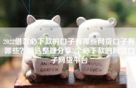2022借款必下款的口子有哪些网贷口子有哪些？精选整理分享5个必下款的网贷口子网贷平台