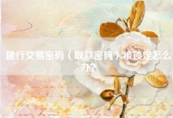 建行交易密码（取款密码）被锁定怎么办？