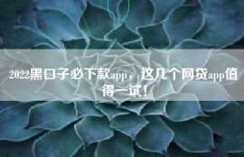 2022黑口子必下款app，这几个网贷app值得一试！