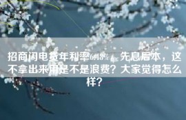 招商闪电贷年利率6.48%。先息后本，这不拿出来用是不是浪费？大家觉得怎么样？