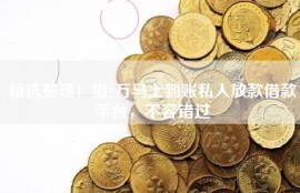 精选整理！借2万马上到账私人放款借款平台，不容错过