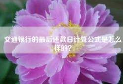 交通银行的最后还款日计算公式是怎么样的？