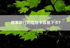 哪家银行的信用卡容易下卡？